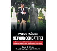 Stormin Norman: Né pour combattre!: L'histoire captivante de l'un des héros injustement méconnus de la Seconde Guerre mondiale au Canada, racontée avec fierté par son propre fils