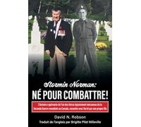 Stormin Norman: Né pour combattre!: L'histoire captivante de l'un des héros injustement méconnus de la Seconde Guerre mondiale au Canada, racontée avec fierté par son propre fils