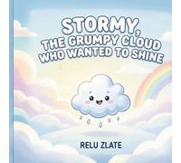 Stormy, The Grumpy Cloud Who Wanted To Shine: A children's story about friendship and happiness.