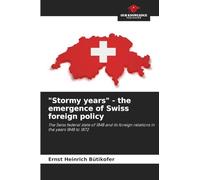 "Stormy years" - the emergence of Swiss foreign policy: The Swiss federal state of 1848 and its foreign relations in the years 1848 to 1872