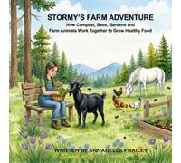Stormy's Farm Adventure: How Compost, Bees, Gardens, and Farm Animals Work Together to Grow Healthy Food