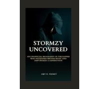 STORMZY UNCOVERED: AN UNOFFICIAL BIOGRAPHY OF THE RAPPER WHO REDEFINED BRITISH MUSIC AND EMPOWERED A GENERATION