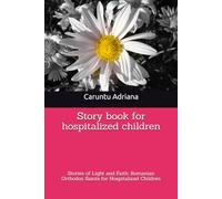 Story book for hospitalized children: Stories of Light and Faith: Romanian Orthodox Saints for Hospitalized Children: 1