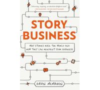 Story Business: Why Stories Rule the World and How They Can Reinvent Your Business-And Why the Best-Packaged Ideas Win