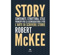 Story. Contenuti, struttura, stile, principi per la sceneggiatura e per l'arte di scrivere storie (Scrittura creativa)