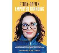 Story-Driven Employer Branding: Introducing The Magnetic Employer Branding Method™: Matching Minds with Mission Through Business Storytelling