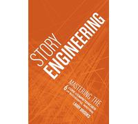 Story Engineering: Mastering the 6 Core Competencies of Successful Writing