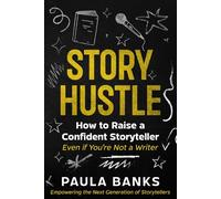 Story Hustle: How to Raise A Confident Storyteller: Even if You're Not a Writer