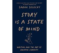 Story Is A State of Mind: Writing and the Art of Creative Curiosity