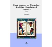 Story Lessons on Character-Building (Morals) and Manners (Classic Books)