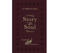 Story of a Soul: The Autobiography of St. Thérèse of Lisieux (Catholic Classics)