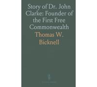 Story of Dr. John Clarke: Founder of the First Free Commonwealth: Grounded in Full Liberty in Religious Concernments