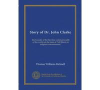 Story of Dr. John Clarke: the founder of the first free commonwealth of the world on the basis of "full liberty in religious concernments,"