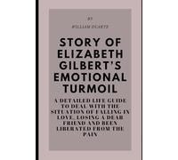 Story Of Elizabeth Gilbert's Emotional Turmoil: A Detailed Life Guide To Deal With The Situation Of Falling In Love, Losing a Dear Friend And Been Liberated From The Pain