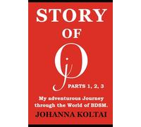 Story of jO - Parts 1, 2, 3 - My adventurous Journey through the World of BDSM.