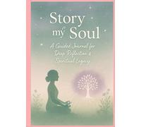 Story of My Soul: A Guided Journal for Deep Reflection & Spiritual Legacy