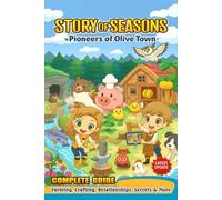 Story of Seasons: Pioneers of Olive Town Complete Guide & Walkthrough: Farming, Crafting, Relationships, Secrets & More (Fully Updated)