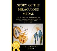 STORY OF THE MIRACULOUS MEDAL: THE CATHOLIC HANDBOOK OF MEDAL STORY WITH POWERFUL NOVENA PRAYERS AND DEVOTION (Catholic saints biography and prayer books)