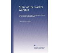 Story of the world's worship: A complete, graphic and comparative history of the many strange beliefs