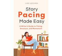 Story Pacing Made Easy: A Writer’s Guide to Timing, Structure, and Momentum