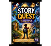 Story Quest: 15 Creative Writing Adventures for Kids Ages 8-12
