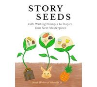Story Seeds: 450+ Writing Prompts to Inspire Your Next Masterpiece