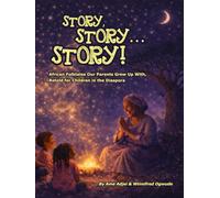 Story, Story... Story!: African Folktales Our Parents Grew Up With, Retold for Children in the Diaspora