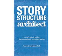 Story Structure Architect: A Writer's Guide to Building Plots, Characters and Complications