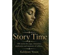 Story Time: 108 Stories for Yoga, Relaxation, Meditation and Moments of Stillness by KaliJyoti Vosen