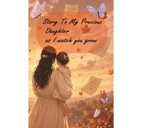 Story To My Precious Daughter as I Watch You Grow: A Guided Keepsake Journal to Capture Love, Memories, Life Lessons, and Heartfelt Letters for Your Daughter
