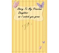 Story To My Precious Daughter as I Watch You Grow: A Guided Keepsake Journal to Capture Love, Memories, Life Lessons, and Heartfelt Letters for Your Daughter