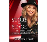 Story to Stage: The Badass Guide to Rising from Pain to Power