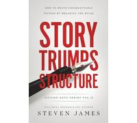 Story Trumps Structure: How to Write Unforgettable Fiction by Breaking the Rules (Fiction Keys Series)