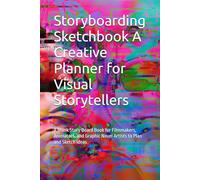 Storyboarding Sketchbook A Creative Planner for Visual Storytellers: A Blank Story Board Book for Filmmakers, Animators, and Graphic Novel Artists to Plan and Sketch Ideas