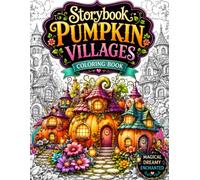 Storybook Pumpkin Villages Coloring Book: Color 50 Cozy Fantasy Pumpkin Homes, Enchanted Village Streets, Whimsical Cottage Scenes, Magical Gardens, ... for Adults Who Love Cozy Fantasy Worlds