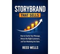 StoryBrand That Sells : How to Clarify Your Message, Attract the Right Customers, and Turn Marketing Into Sales