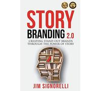 StoryBranding 2.0: Creating Stand-Out Brands Through the Power of Story
