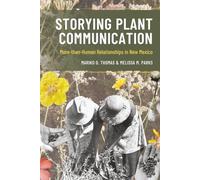 Storying Plant Communication: More-than-Human Relationships in New Mexico (Environmental Communication and Nature: Conflict and Ecoculture in the Anthropocene)