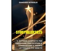 Storyteller2025 : La Guida Definitiva e Segreta per Vincere il Premio Storyteller 2025: Il Metodo Completo per Preparare, Partecipare e Conquistare il Premio Letterario più Ambito