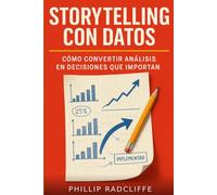 Storytelling con Datos: Cómo convertir análisis en decisiones que importan: Metodología práctica para transformar dashboards técnicos en historias accionables y planes de implementación