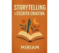 Storytelling e Escrita Criativa: Descubra o poder de contar histórias que conectam, inspiram e transformam