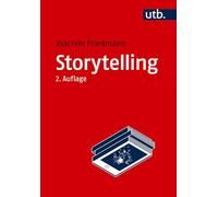 Storytelling: Einführung in Theorie und Praxis narrativer Gestaltung