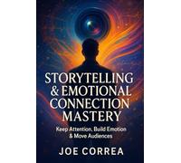 Storytelling & Emotional Connection Mastery: Keep Attention, Build Emotion & Move Audiences: 5 (On-Camera Confidence & Performance Mastery)