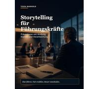 Storytelling für Führungskräfte: Präsentieren mit Wirkung, Klarheit und Verantwortung