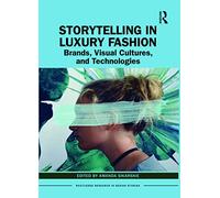 Storytelling in Luxury Fashion: Brands, Visual Cultures, and Technologies (Routledge Research in Design Studies)