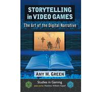 Storytelling in Video Games: The Art of the Digital Narrative (Studies in Gaming)