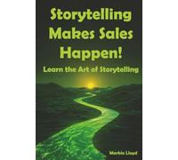 Storytelling Makes Sales Happen!: Learn the Art of Storytelling