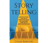 Storytelling: Master the Art of Telling a Great Story for Purposes of Public Speaking, Social Media Branding, Building Trust, and Marketing Your Personal Brand (Brand Storytelling)