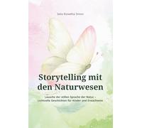 Storytelling mit den Naturwesen: Lausche der stillen Sprache der Natur - Lichtvolle Geschichten für Kinder und Erwachsene
