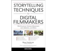 Storytelling Techniques For Digital Filmmakers: Plot Structure, Camera Movement, Lens Selection and More